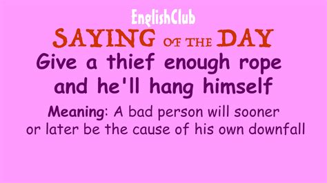 Give a thief enough rope and he'll hang himself. .